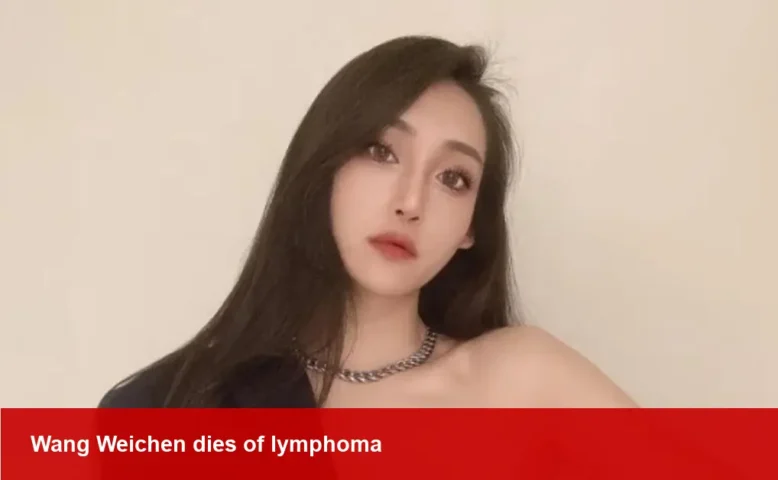 Wang Weichen, influencer, dies after lymphoma battle